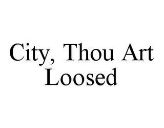 CITY, THOU ART LOOSED