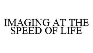 IMAGING AT THE SPEED OF LIFE