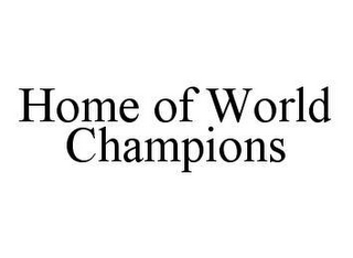 HOME OF WORLD CHAMPIONS