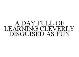 A DAY FULL OF LEARNING CLEVERLY DISGUISED AS FUN