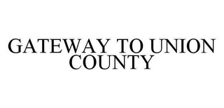 GATEWAY TO UNION COUNTY