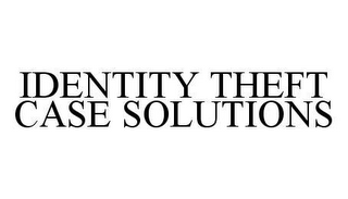 IDENTITY THEFT CASE SOLUTIONS