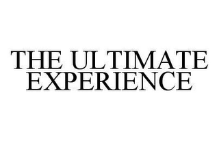 THE ULTIMATE EXPERIENCE