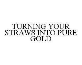 TURNING YOUR STRAWS INTO PURE GOLD