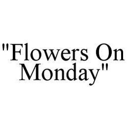 "FLOWERS ON MONDAY"