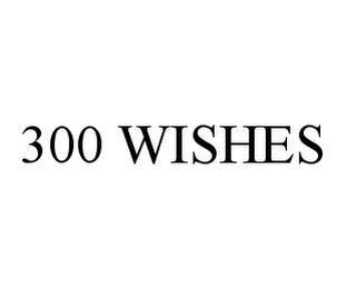 300 WISHES