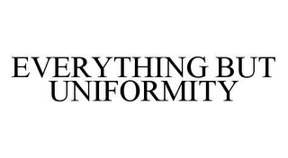 EVERYTHING BUT UNIFORMITY