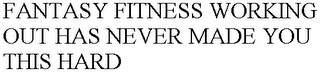 FANTASY FITNESS WORKING OUT HAS NEVER MADE YOU THIS HARD