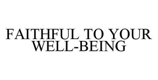 FAITHFUL TO YOUR WELL-BEING