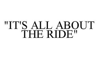 "IT'S ALL ABOUT THE RIDE"