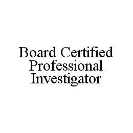 BOARD CERTIFIED PROFESSIONAL INVESTIGATOR