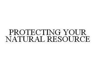 PROTECTING YOUR NATURAL RESOURCES