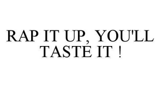 RAP IT UP, YOU'LL TASTE IT !