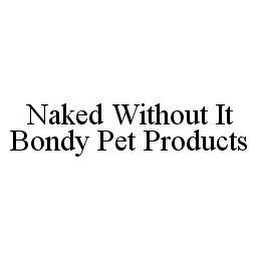 NAKED WITHOUT IT BONDY PET PRODUCTS