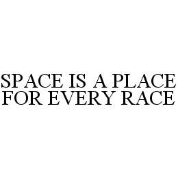 SPACE IS A PLACE FOR EVERY RACE