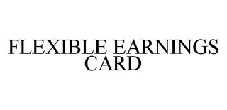 FLEXIBLE EARNINGS CARD