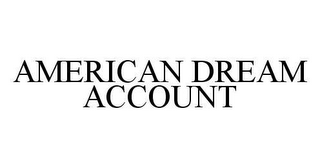 AMERICAN DREAM ACCOUNT