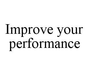 IMPROVE YOUR PERFORMANCE