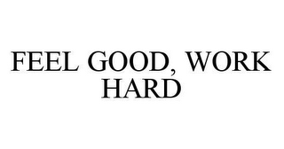 FEEL GOOD, WORK HARD