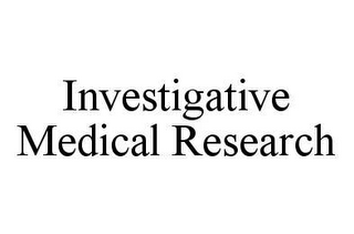 INVESTIGATIVE MEDICAL RESEARCH