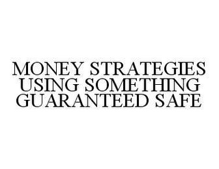 MONEY STRATEGIES USING SOMETHING GUARANTEED SAFE