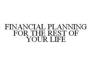 FINANCIAL PLANNING FOR THE REST OF YOUR LIFE