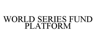 WORLD SERIES FUND PLATFORM