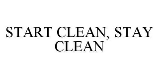 START CLEAN, STAY CLEAN