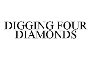 DIGGING FOUR DIAMONDS