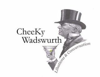 CHEEKY WADSWURTH LIBATIONS & CONVERSATION