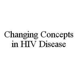 CHANGING CONCEPTS IN HIV DISEASE