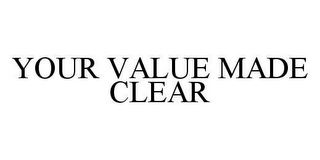 YOUR VALUE MADE CLEAR