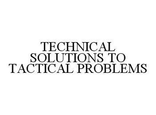 TECHNICAL SOLUTIONS TO TACTICAL PROBLEMS