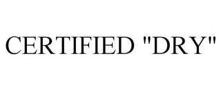 CERTIFIED "DRY"