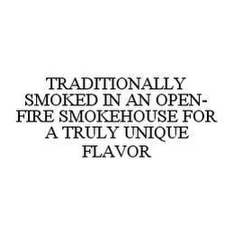 TRADITIONALLY SMOKED IN AN OPEN-FIRE SMOKEHOUSE FOR A TRULY UNIQUE FLAVOR