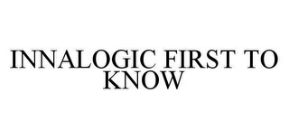 INNALOGIC FIRST TO KNOW