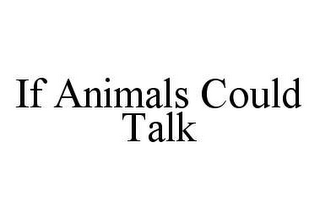 IF ANIMALS COULD TALK