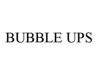 BUBBLE UPS