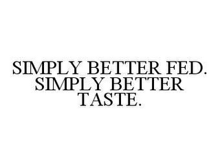 SIMPLY BETTER FED. SIMPLY BETTER TASTE.