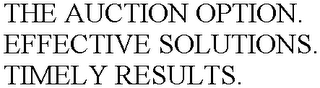 THE AUCTION OPTION. EFFECTIVE SOLUTIONS. TIMELY RESULTS.