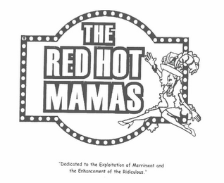 THE RED HOT MAMAS DEDICATED TO THE EXPLOITATION OF MERRIMENT AND THE ENHANCEMENT OF THE RIDICULOUS