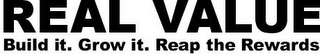 REAL VALUE BUILD IT. GROW IT. REAP THE REWARDS.