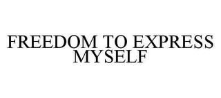 FREEDOM TO EXPRESS MYSELF