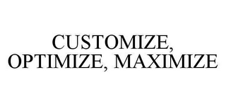 CUSTOMIZE, OPTIMIZE, MAXIMIZE