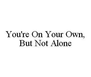 YOU'RE ON YOUR OWN, BUT NOT ALONE