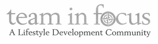 TEAM IN FOCUS A LIFESTYLE DEVELOPMENT COMMUNITY