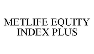 METLIFE EQUITY INDEX PLUS