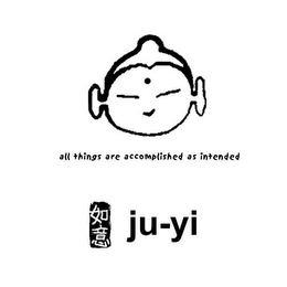 ALL THINGS ARE ACCOMPLISHED AS INTENDED JU-YI