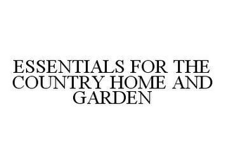 ESSENTIALS FOR THE COUNTRY HOME AND GARDEN