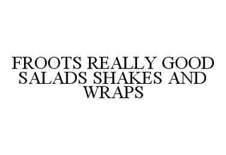 FROOTS REALLY GOOD SALADS SHAKES AND WRAPS